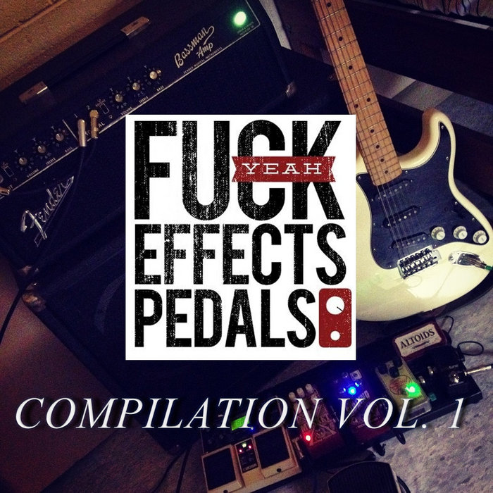 Fuck Yeah Effects Pedals Compilation Vol 1 Fuck Yeah Effects Pedals