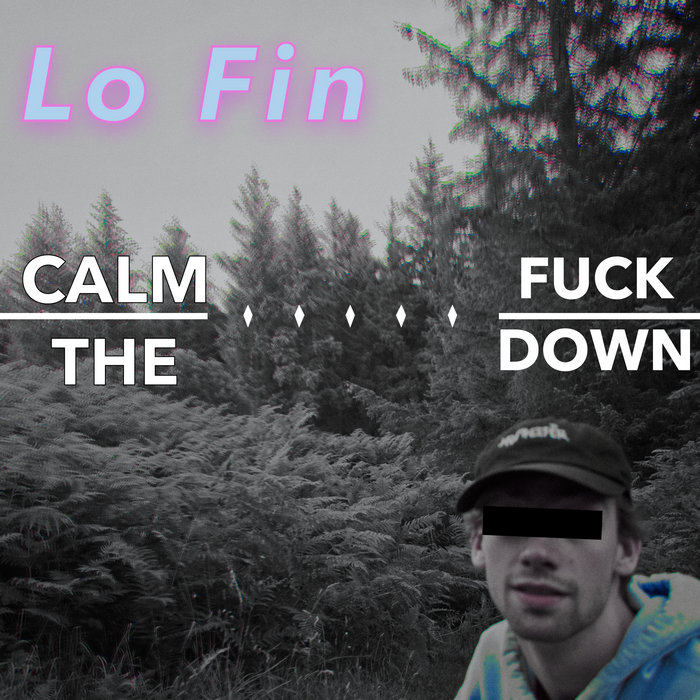 CALM THE FUCK DOWN Lo Fin