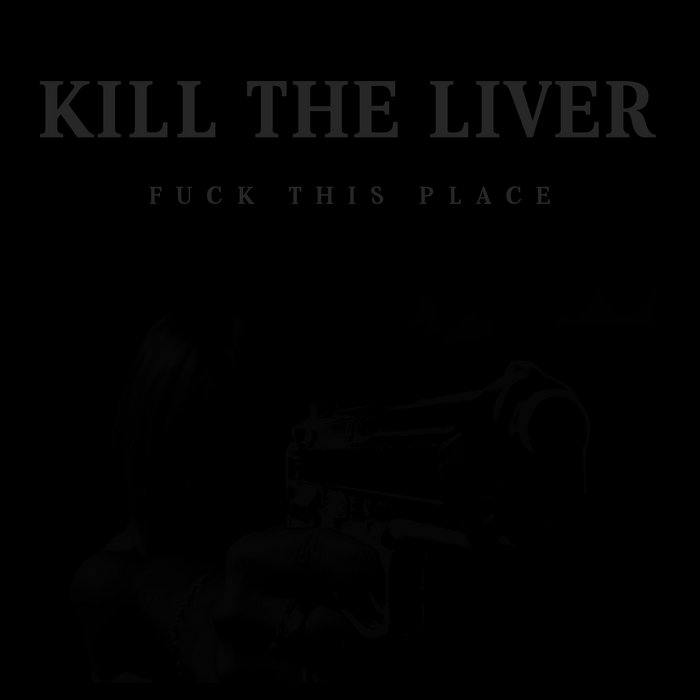 Fuck This Place Kill The Liver