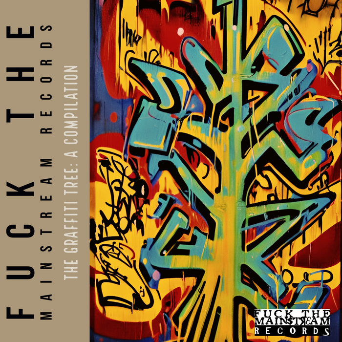 Fuck The Mainstream Records Presents The GRAFFITI TREE Fuck The Mainstream Records