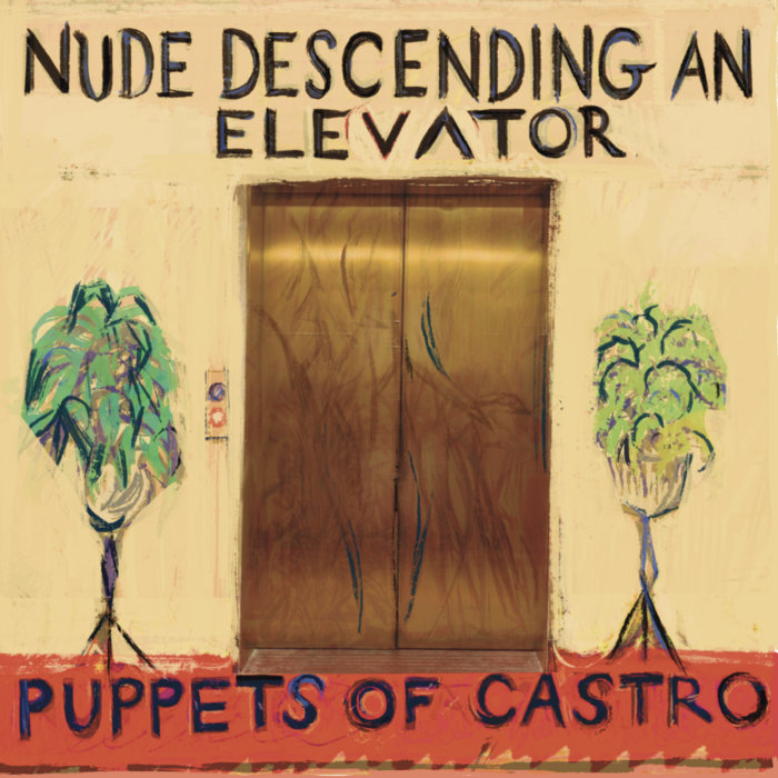 Nude Descending An Elevator Puppets Of Castro
