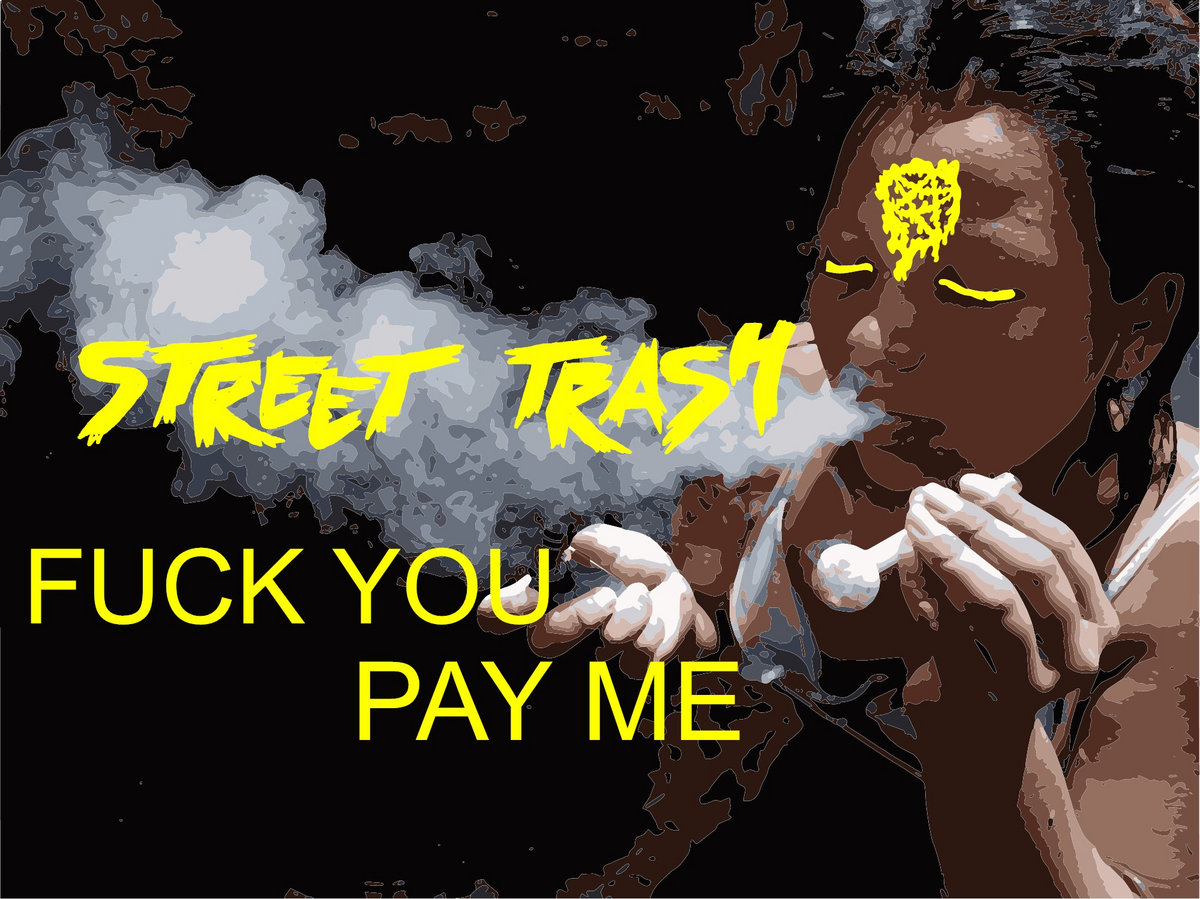 FUCK YOU PAY ME STREET TRASH