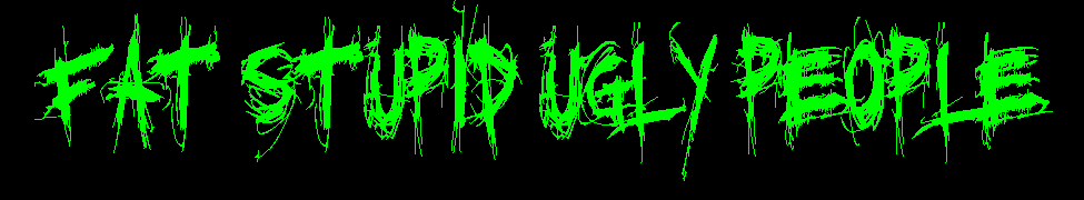 Fat Stupid Ugly People — Photo