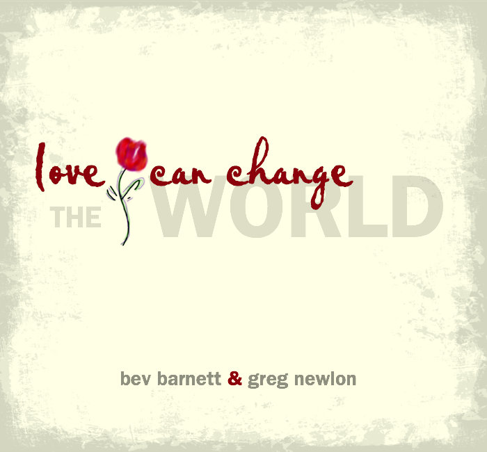 Love Can Change The World Bev Barnett Greg Newlon It's love and understanding positivity we could change this whole world with a piano saying love could change the world in a moment love can change the world