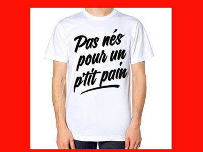T-Shirt Blanc ''Pas nés pour un p'tit pain'' main photo