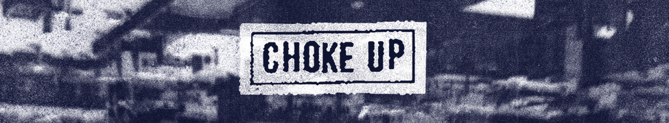 Choke Up — Photo