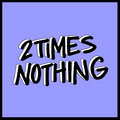2 Times Nothing image