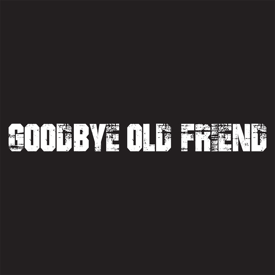 goodbye old friend goodbye old friend