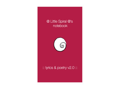 @ Little Spiral @'s Notebook: Lyrics + poetry v2.0 main photo