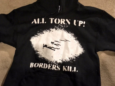 All Torn Up! hoodie - "Borders Kill" /  "Kill Borders" main photo
