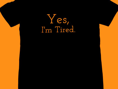 "Yes, I'm Tired." T-Shirt main photo