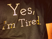"Yes, I'm Tired." T-Shirt photo 