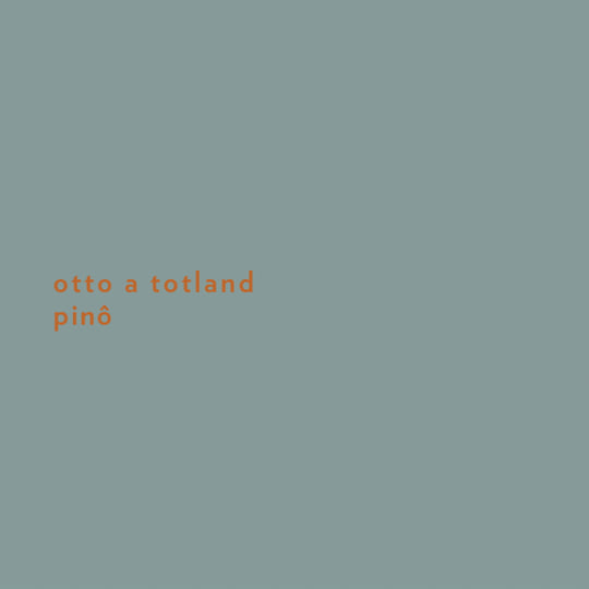 Pinô | Otto Totland A