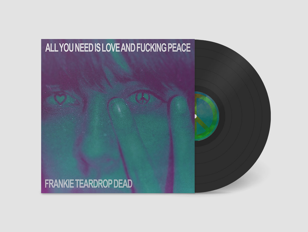 All You Need Is Love and Fucking Peace | Frankie Teardrop Dead