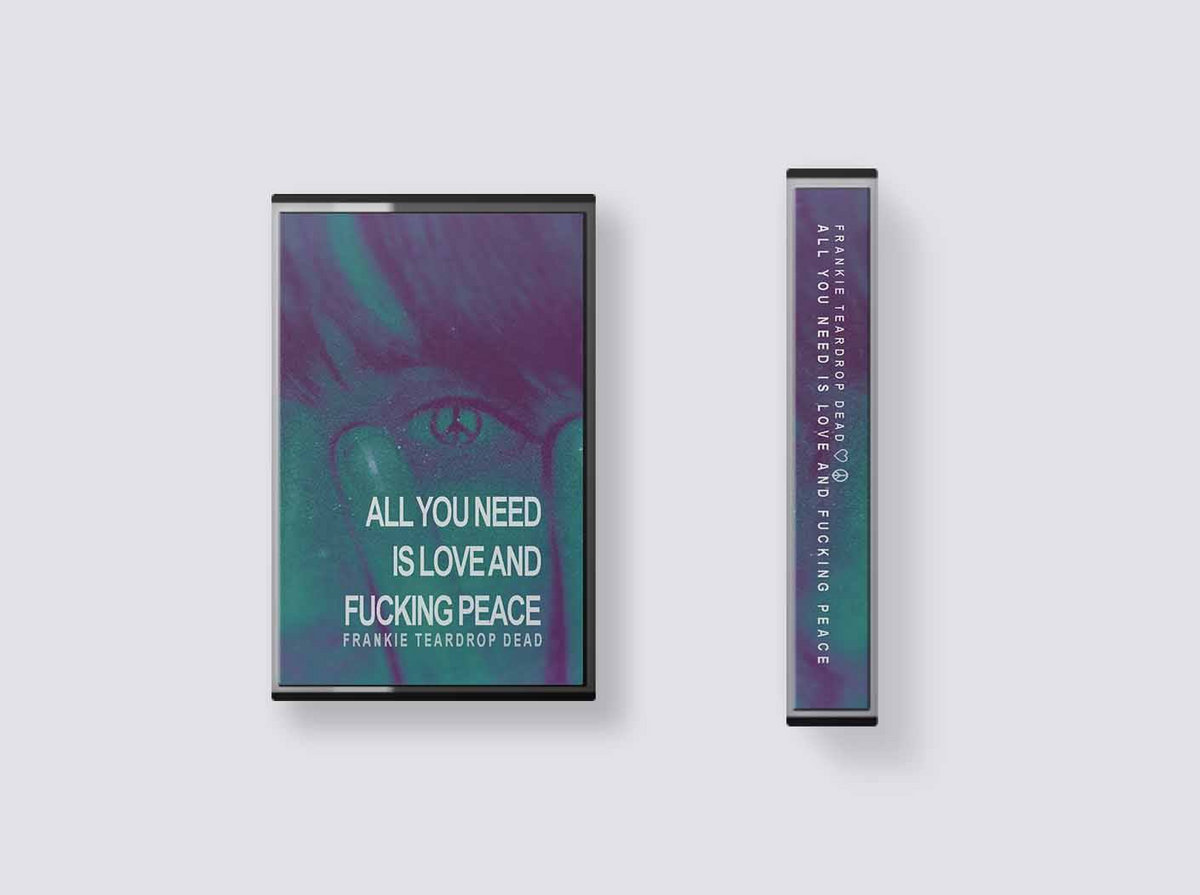 All You Need Is Love and Fucking Peace | Frankie Teardrop Dead