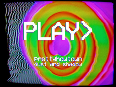 prettyhowtown "dust and shadow" track and Visual Video Download main photo