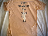 "We're Whatever You Want It To Be" Tee photo 