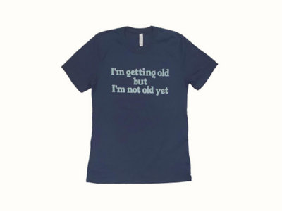 T-SHIRT - "I'm getting old, but I'm not old yet" main photo