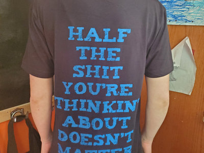 Half the Shit You're Thinkin About Doesn't Matter t- shirt main photo