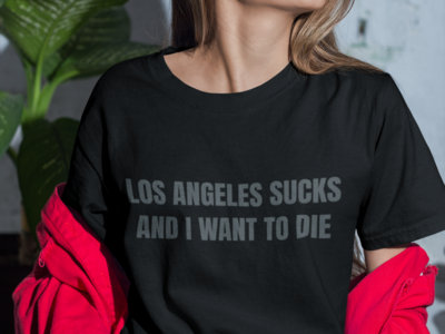 Los Angeles Sucks And I Want To Die T-Shirt main photo