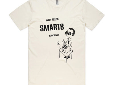 "Who Needs Smarts, Anyway" T-shirt main photo