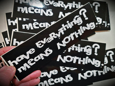Have Everything?  Means Nothing. (sticker) main photo