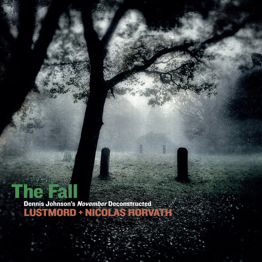 The Fall / Dennis Johnson's November Deconstructed | Lustmord +
