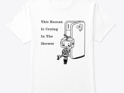 This Human Is Crying in The Shower T's main photo