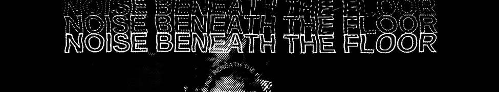 Noise Beneath the Floor — Photo