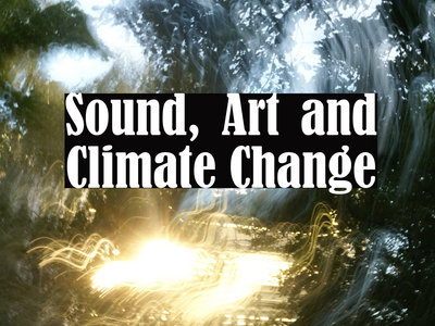SOUND, ART & CLIMATE CHANGE main photo