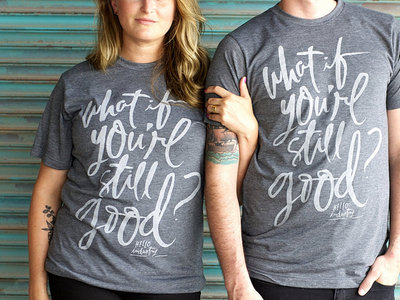 T-shirt — "What If You're Still Good" main photo
