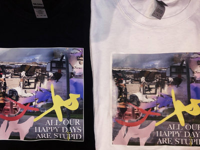 All Our Happy Days Are Stupid tee main photo