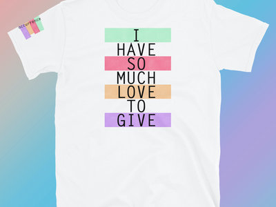I HAVE SO MUCH LOVE TO GIVE Limited Edition Tee - Summer 2021 main photo