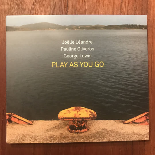 Play as you go | JOELLE LEANDRE / GEORGE LEWIS / PAULINE OLIVEROS