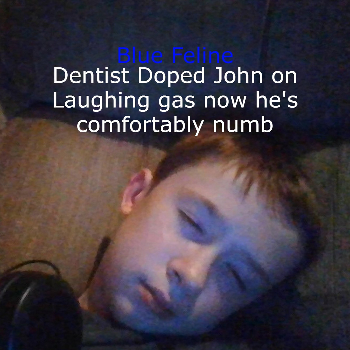 Dentist Doped (John on laughing gas now he's comfortably numb) Blue
