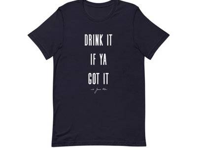 "Drink It If Ya Got It" Shirt main photo