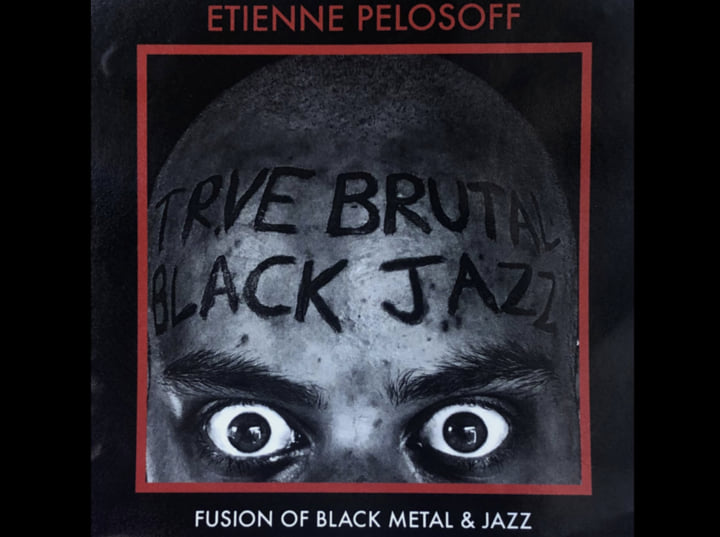 Trve Brutal Black Jazz | Etienne Pelosoff