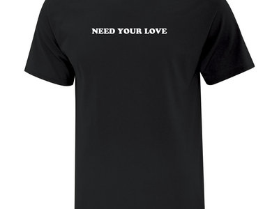 Need Your Love T-shirt main photo