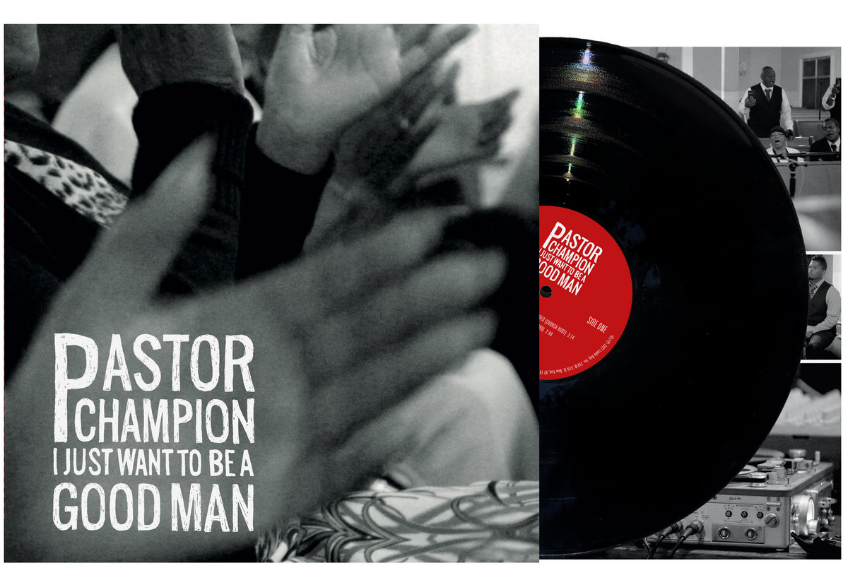 Pastor Champion - I Just Want To Be A Good Man, Vinyl LP Pastor Champion - I Just Want To Be A Good Man, Vinyl LP