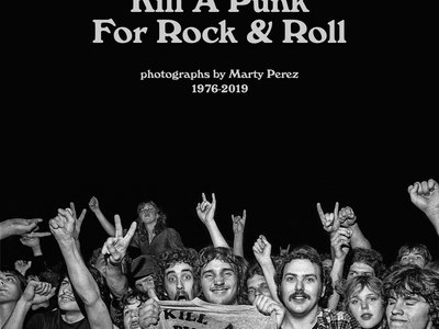 Kill A Punk For Rock & Roll 1976-2019 Photographs by Marty Perez BOOK main photo