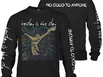 TODAY IS THE DAY "No Good To Anyone" Longsleeve main photo