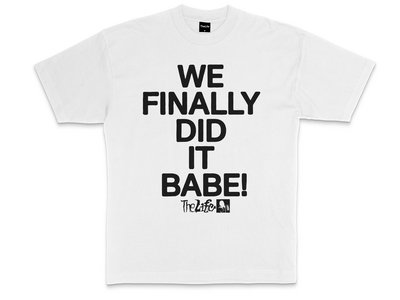We Finally Did It Babe Tee The Life