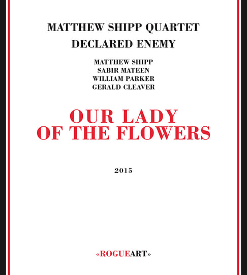 OUR LADY OF THE FLOWERS | MATTHEW SHIPP QUARTET - DECLARED ENEMY