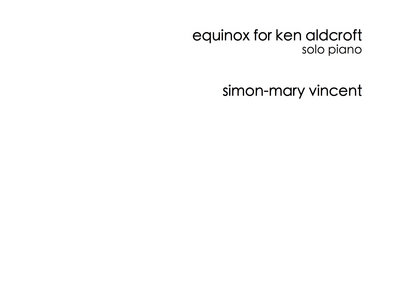 Simon-Mary Vincent: Equinox for Ken Aldcroft for Solo Piano (2016). Sheet Music Print & PDF main photo
