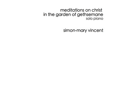 Simon-Mary Vincent: Meditations on Christ in the Garden of Gethesemane for Solo Piano (2013). Sheet Music Print & PDF main photo