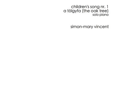 Simon-Mary Vincent: Children's Song Nr 1 - A Tölgyfa (The Oak Tree) for Solo Piano (2015). Sheet Music Print & PDF main photo
