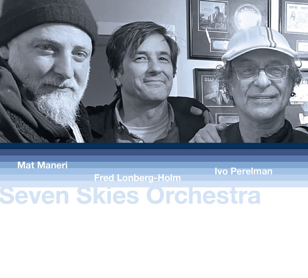 Seven Skies Orchestra | Ivo Perelman / Nate Wooley / Mat Maneri