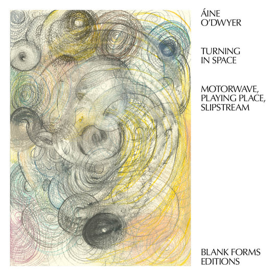 Turning in Space | Áine O'Dwyer | Blank Forms Editions