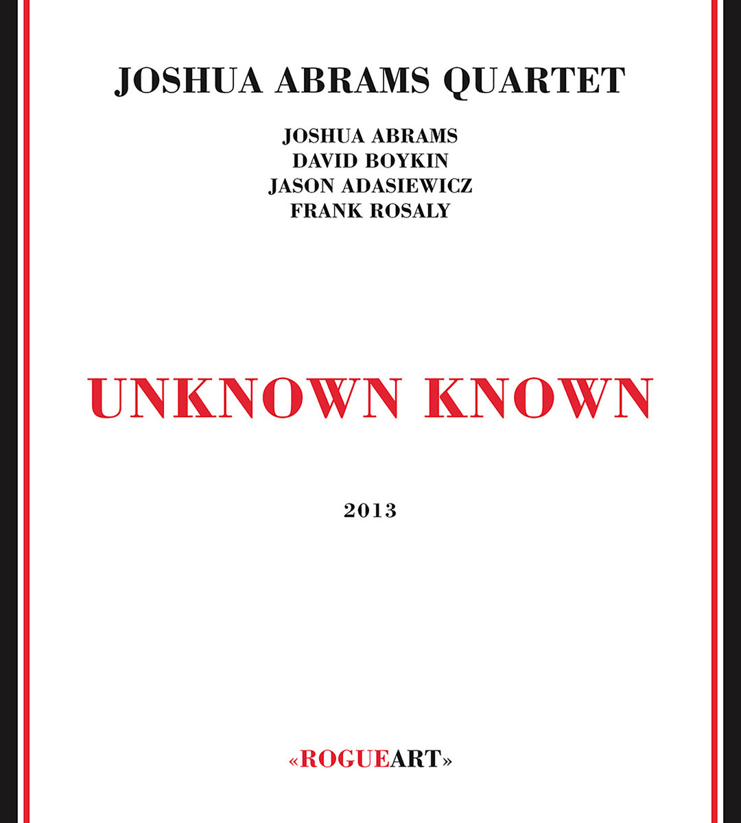 UNKNOWN KNOWN | JOSHUA ABRAMS QUARTET | RogueArt