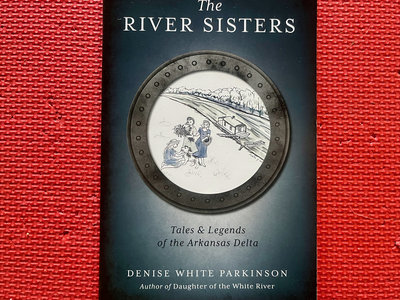 The River Sisters, Tales & Legends of the Arkansas Delta, by Denise White Parkinson main photo